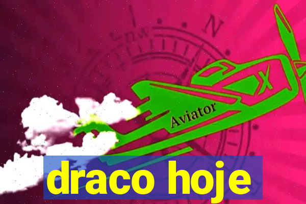 draco hoje